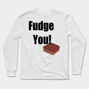 Fudge you! Long Sleeve T-Shirt